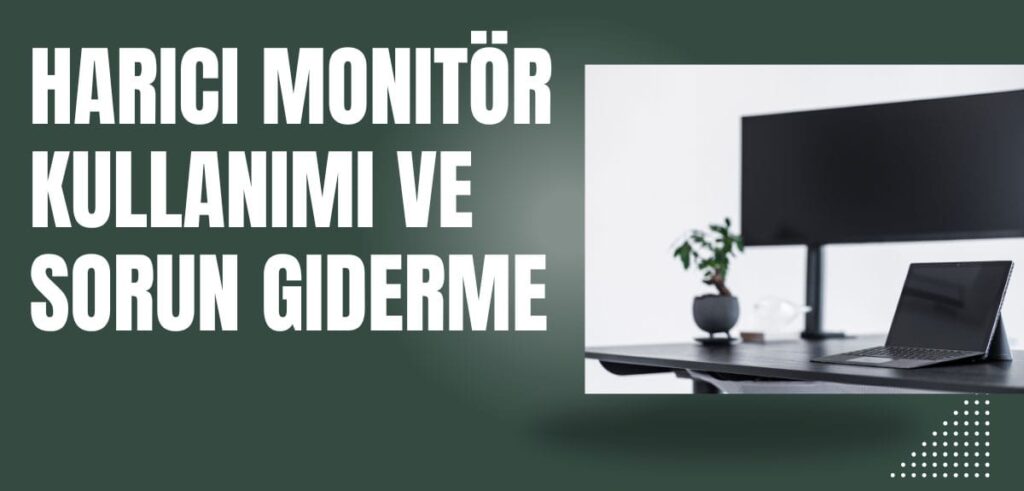 Harici Monitör Kullanımı ve Sorun Giderme