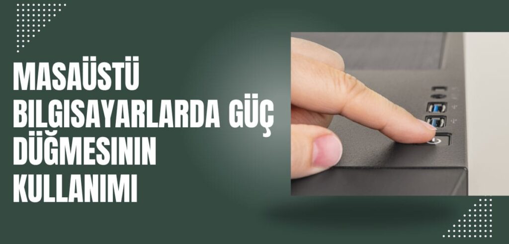 Bilgisayar Açılmıyor- Masaüstü Bilgisayarlarda Güç Düğmesinin Kullanımı