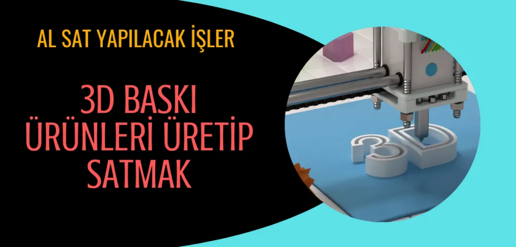 Al Sat Yapılacak İşler - 3D Baskı Ürünleri Üretip Satmak