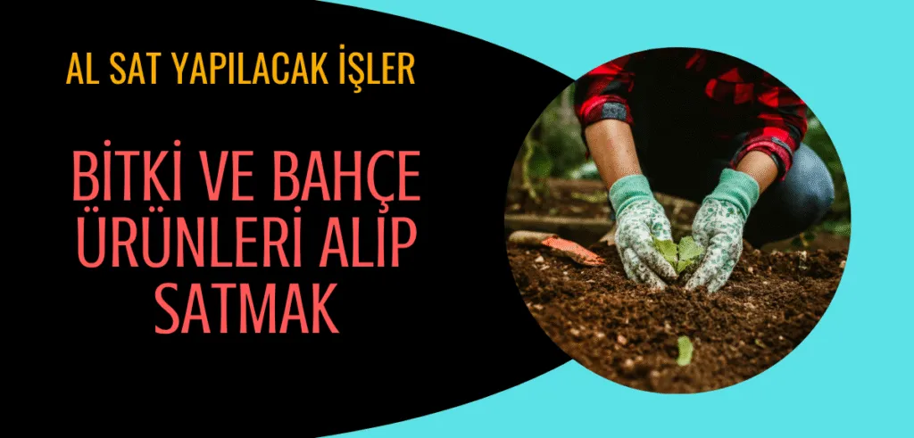 Al Sat Yapılacak İşler - Bitki ve Bahçe Ürünleri Alıp Satmak