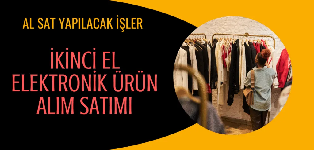 Al Sat Yapılacak İşler -İkinci El Elektronik Ürün Alım Satımı
